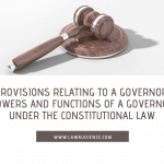 PROVISIONS RELATING TO A GOVERNOR, POWERS AND FUNCTIONS OF A GOVERNOR UNDER THE CONSTITUTIONAL LAW.