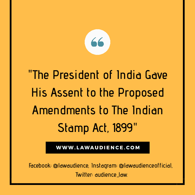 You are currently viewing The President of India Gave His Assent to The Proposed Amendments to The Indian Stamp Act, 1899