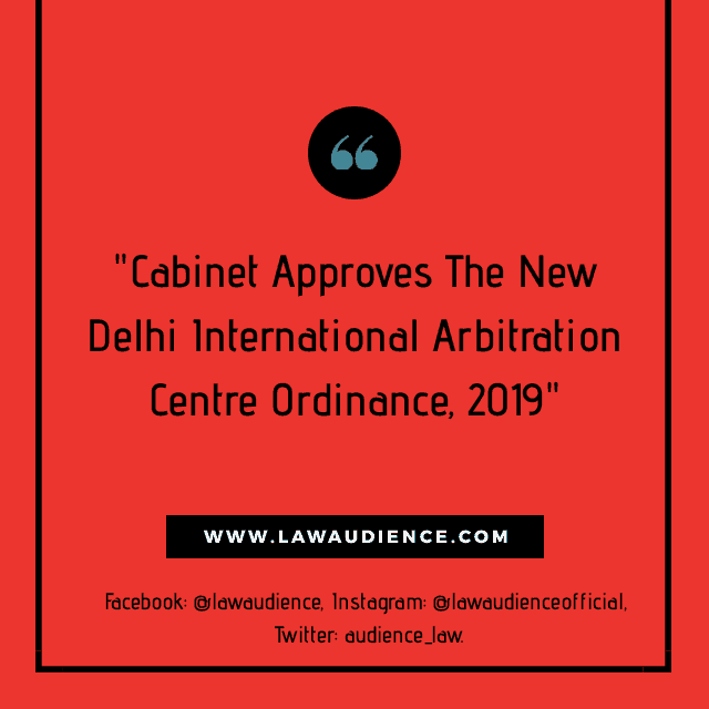 You are currently viewing Cabinet Approves The New Delhi International Arbitration Centre Ordinance, 2019